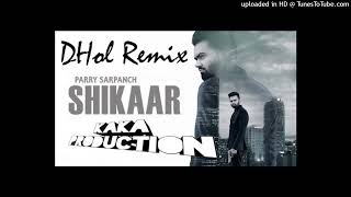 Shikaar Dhol Remix Ver 2 Parry Sarpanch KAKA PRODUCTION Punjabi Remix Songs