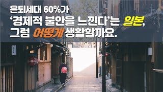 일본 은퇴세대 60%가 경제적 불안감을 느낀다고 한다. 그럼 어떻게 생활할까요.