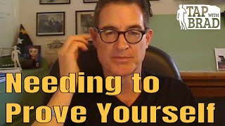 Needing to Prove Yourself - Tapping with Brad Yates