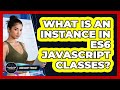 What Is An Instance In ES6 JavaScript Classes? - JavaScript Toolkit