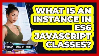 What Is An Instance In ES6 JavaScript Classes? - JavaScript Toolkit