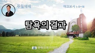 [화동교회] 2025년 2월 2일 주일예배 | 탐욕의 결과(야고보서 1장 12절-18절)