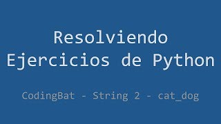062 - Ejercicio de Python - Codingbat - String 2 - Cat_dog
