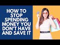 How to Stop Spending Money You Don't Have and Save It
