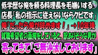 【感動する話】低学歴な俺を頼る料理長を毛嫌いする店長「私の指示に従えないのならクビ」俺「だったら俺が辞めます！」→10年後小さなカフェで就職希望者の面接後、訳ありそうな男「ご無沙汰しておりま