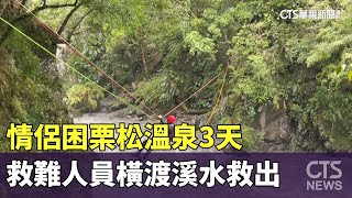 情侶困栗松溫泉3天　救難人員橫渡溪水救出｜華視新聞 20230729