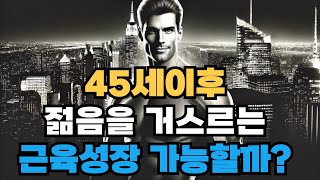 45세 이후의 근육 성장! 현실인가? 환상인가?