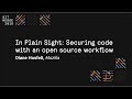 In Plain Sight: Securing code with an open source workflow - Git Merge 2018