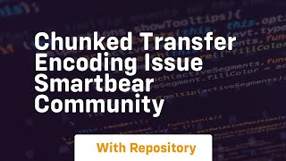 chunked transfer encoding issue smartbear community