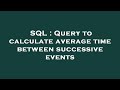 SQL : Query to calculate average time between successive events