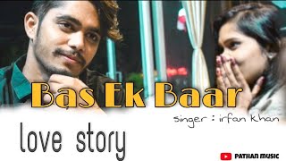 Bas Ek Baar | Love story | soham naik | Cover by irfan