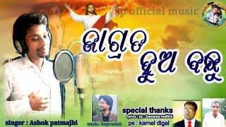 ଜାଗ୍ରତ ହୁଅ ବନ୍ଧୁ||JAGRATA HUO BONDHU ODIA CHRISTIAN SONG|| SINGER:ASHOK PATMAJHI||LYRICS :SAMANTA