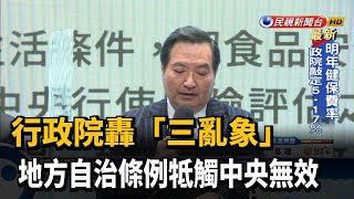 政院轟地方自治條例「三亂象」 違憲牴觸中央法規－民視新聞