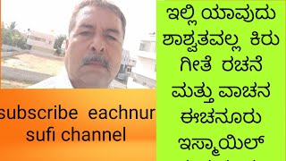 @eachnursufi# ಇಲ್ಲಿ ಯಾವುದು ಶಾಶ್ವತವಲ್ಲ ಕಿರು ಗೀತೆ #ರಚನೆ ಮತ್ತು ವಾಚನ ಈಚನೂರು ಇಸ್ಮಾಯಿಲ್ ತುಮಕೂರು#