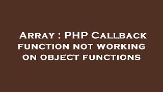 Array : PHP Callback function not working on object functions
