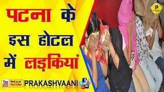 पटना के इस होटल में मिली लड़कियां || Patna Hotel Sex Racket Girls Found, Bihar Crime || Prakashvaani