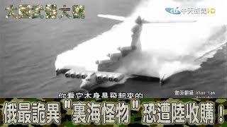 2017.12.31大國武器大觀ON FIRE完整版　 俄最詭異地效飛行器「裏海怪物」　恐遭陸重金收購！│Russian Ekranoplans【ON FIRE】 Full HD