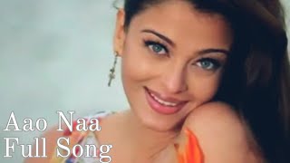 Aao Naa Full Song || Aishwarya Rai , Vivek Oberoi || Sadhana Sargam , Udit Narayan