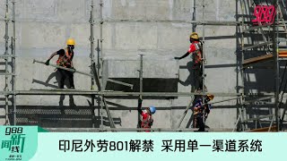 《988新闻线》2022年7月28日｜印尼外劳801解禁，采用单一渠道系统！