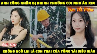 Anh Công Nhân Bị Khinh Thường Như Chó Không Ngờ Lại Là Con Trai Của Tổng Tài Giàu Nhất Trung Quốc