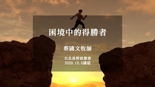 主日信息-困境中的得勝者_蔡國文牧師_2023.12.3