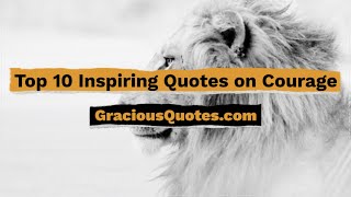 Top 10 Most Inspiring Quotes on Courage - Gracious Quotes