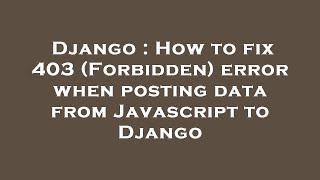 Django : How to fix 403 (Forbidden) error when posting data from Javascript to Django