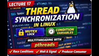 Lecture 17: Thread Synchronization in Linux | Mutex & Condition Variables | pthreads Explained
