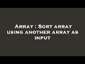 Array : Sort array using another array as input
