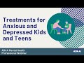 Treatments for Anxious and Depressed Kids and Teens