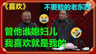 😂郭德纲：不管谁媳妇，我喜欢就是我的！于谦：不要脸的老东西！《喜欢》郭德纲 于谦 |德云社 郭德纲 于谦 郭麒麟 岳云鹏