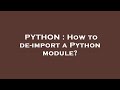 PYTHON : How to de-import a Python module?