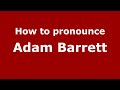 How to pronounce Adam Barrett (UK/British English) - PronounceNames.com