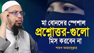 মা বোনদের জন্য স্পেশাল প্রশ্নোত্তর পর্বটি মিস করবেন না | শায়খ আহমাদুল্লাহ হাফিঃ