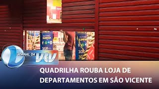 Quadrilha rouba loja de departamentos em São Vicente