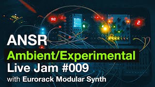 ANSR - Ambient/Experimental Live Jam #009 with Eurorack Modular Synth