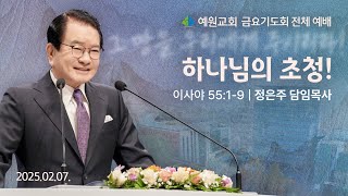 [예원교회] 금요 전체예배 - 하나님의 초청! (이사야 55:1~9) - 정은주목사 - 2025.02.07.