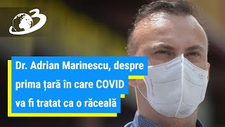 Dr. Adrian Marinescu, despre prima țară în care COVID va fi tratat ca o răceală