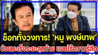 ช็อกทั้งวงการ ส่งกำลังใจ หมู พงษ์เทพ ป่วยมะเร็งระยะสุดท้าย แขนไร้ความรู้สึก!!