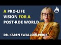 A Pro-Life Vision for a Post-Roe World featuring Dr. Karen Swallow Prior