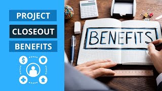 9 Benefits of Closing Projects