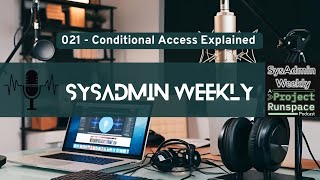 SysAdmin Weekly - 021 - Microsoft Entra ID Conditional Access Explained