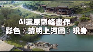 AI還原巔峰畫作  彩色《清明上河圖》現身