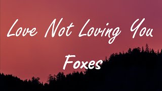 Foxes - Love Not Loving You ( Lyrics )