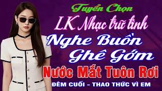 LK Nhạc BOLERO Trữ Tình Chọn Lọc TOÀN BÀI HAY NHẤT ➤Độc Lạ 2025✨Nhạc Vàng Sến Xưa NGHE BUỒN GHÊ GỚM