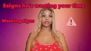 5 SIGNS HE’S GOING TO WASTE YOUR TIME...