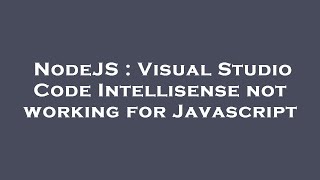 NodeJS : Visual Studio Code Intellisense not working for Javascript