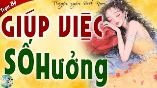 Nghe Truyện 1 Lần Nhớ Mãi Đến Già:''GIÚP VIỆC SỐ HƯỞNG''Full | Truyện Ngắn Làng Quê Xưa Hay Đặc Sắc