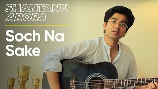 Soch Na Sake | Airlift | Arijit Singh | Guitar Lesson - Shantanu Arora