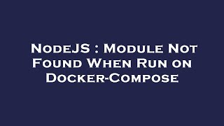 NodeJS : Module Not Found When Run on Docker-Compose
